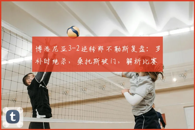 博洛尼亚3-2逆转那不勒斯复盘：罗补时绝杀，桑托斯破门，解析比赛关键点