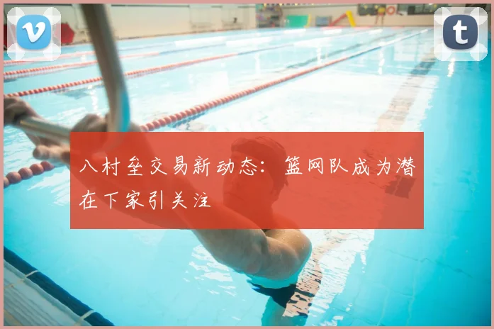 八村垒交易新动态：篮网队成为潜在下家引关注