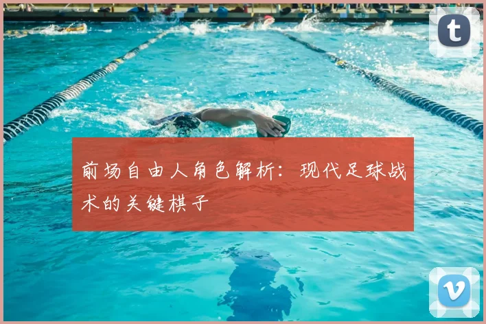 前场自由人角色解析：现代足球战术的关键棋子